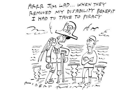 Robert Thompson - Arr Jim lad... When they removed my disability benefit I had to take to piracy - 25 January 2025